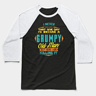 Mens Never Dreamed That I'd Become A Grumpy Old Man Funny Short Sleeve Baseball T-Shirt